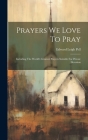Prayers We Love To Pray: Including The World's Greatest Prayers Suitable For Private Devotion Cover Image