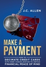 Make A Payment: How to Decimate Credit Cards with Debt Consolidation to obtain Financial Peace of Mind Cover Image