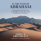 In the Path of Abraham: How Donald Trump Made Peace in the Middle East--And How to Stop Joe Biden from Unmaking It By Jason D. Greenblatt, Jim Seybert (Read by) Cover Image
