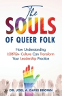 The Souls of Queer Folk: How Understanding LGBTQ+ Culture Can Transform Your Leadership Practice By Joel Davis Brown Cover Image