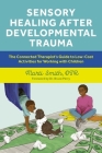 Sensory Healing After Developmental Trauma: The Connected Therapist's Guide to Low-Cost Activities for Working with Children Cover Image