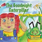The Goodnight Caterpillar: A Relaxation Story for Kids Introducing Muscle Relaxation and Breathing to Improve Sleep, Reduce Stress, and Control A By Lori Lite Cover Image