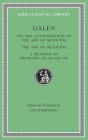 On the Constitution of the Art of Medicine. the Art of Medicine. a Method of Medicine to Glaucon (Loeb Classical Library #523) By Galen, Ian Johnston (Editor), Ian Johnston (Translator) Cover Image