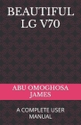 Beautiful Lg V70: A Complete User Manual By Abu Omoghosa James Cover Image