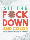 Sit the F*ck Down and Color: Adult Swear Word Coloring Book for Stress Relief Cover Image