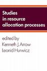 Studies in Resource Allocation Processes By Kenneth Joseph Arrow (Editor), Leonid Hurwicz (Editor), Kenneth J. Arrow (Editor) Cover Image