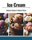 Ice Cream: Delicious Recipes To Make At Home Cover Image