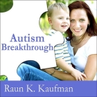Autism Breakthrough Lib/E: The Groundbreaking Method That Has Helped Families All Over the World By Raun K. Kaufman, Raun K. Kaufman (Read by) Cover Image