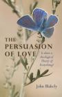 The Persuasion of Love: Is There a Theological Theory of Everything? By John Blakely Cover Image