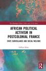 African Political Activism in Postcolonial France: State Surveillance and Social Welfare (Routledge Global 1960s and 1970s) By Gillian Glaes Cover Image