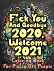 F*ck You And Goodbye 2020, Welcome 2021 Coloring Book For Pissed Off People: Sarcastic Adult Coloring Book With Funny And Brainy Quotes And Doodles By Mary's Manuscripts Cover Image