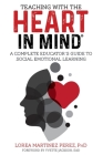 Teaching with the HEART in Mind: A Complete Educator's Guide to Social Emotional Learning By Ph. D. Lorea Martinez Perez Cover Image