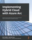 Implementing Hybrid Cloud with Azure Arc: Explore the new-generation hybrid cloud and learn how to build Azure Arc-enabled solutions By Daman Kaur, Amit Malik Cover Image