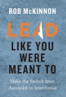 Lead Like You Were Meant To By Rob McKinnon Cover Image