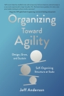 Organizing Toward Agility: Design, Grow, and Sustain Self-Organizing Structure at Scale Cover Image