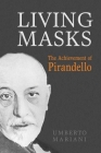 Living Masks: The Achievement of Pirandello (Toronto Italian Studies) By Umberto Mariani Cover Image