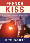 French Kiss: How the Americans and French Fell In and Out of Love During the Cold War By Steve Bassett Cover Image