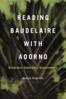 Reading Baudelaire with Adorno: Dissonance, Subjectivity, Transcendence By Joseph Acquisto Cover Image