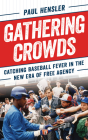Gathering Crowds: Catching Baseball Fever in the New Era of Free Agency By Paul Hensler Cover Image