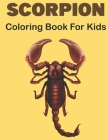 Scorpion Coloring Book for Kids: A Best Scorpion Activity Book for Kids, Boys & Girls. Fun About Scorpion Coloring. Cover Image