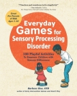 Everyday Games for Sensory Processing Disorder: 100 Playful Activities to Empower Children with Sensory Differences By Barbara Sher Cover Image