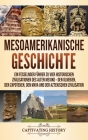 Mesoamerikanische Geschichte: Ein fesselnder Führer zu vier historischen Zivilisationen des alten Mexiko - Den Olmeken, den Zapoteken, den Maya und By Captivating History Cover Image