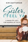 Sister, I Feel Ya: A Wake-up Call for Women of Faith By Kim Dafferner Cover Image
