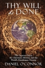 Thy Will Be Done: The Greatest Prayer, the Christian's Mission, and the World's Penultimate Destiny By Daniel O'Connor Cover Image
