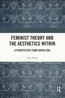Feminist Theory and the Aesthetics Within: A Perspective from South Asia By Anu Aneja Cover Image