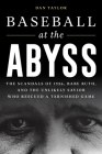 Baseball at the Abyss: The Scandals of 1926, Babe Ruth, and the Unlikely Savior Who Rescued a Tarnished Game By Dan Taylor Cover Image