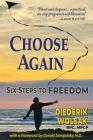 Choose Again: Six Steps to Freedom By Diederik J. Wolsak Cover Image
