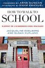 How to Walk to School: Blueprint for a Neighborhood School Renaissance By Susan Kurland, Jacqueline Edelberg, Arne Duncan (Foreword by) Cover Image