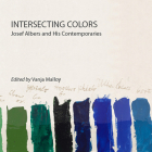 Intersecting Colors: Josef Albers and His Contemporaries By Vanja Malloy (Editor) Cover Image