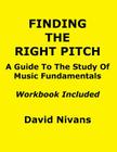 Finding the Right Pitch: A Guide to the Study of Music Fundamentals, or an Introduction to Music Theory By David Nivans Cover Image