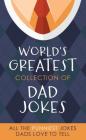 The World's Greatest Collection of Dad Jokes: More Than 500 of the Punniest Jokes Dads Love to Tell Cover Image