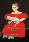 A New Nation of Goods: The Material Culture of Early America (Early American Studies) By David Jaffee Cover Image