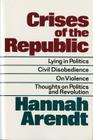 Crises Of The Republic: Lying in Politics; Civil Disobedience; On Violence; Thoughts on Politics and Revolution Cover Image