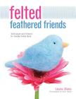 Felted Feathered Friends: Techniques and Projects for Needle-felted Birds Cover Image