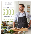 In Good Company: Easy Recipes for Everyday Gatherings By Corbin Tomaszeski, Karen Geir (With) Cover Image
