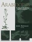 Arabidopsis: An Atlas of Morphology and Development By John Bowman (Editor) Cover Image