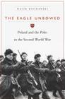 Eagle Unbowed: Poland and the Poles in the Second World War By Halik Kochanski Cover Image