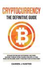 Cryptocurrency - The Definitive Guide: Revealing Everything About Cryptocurrency: How it Works, Blockchain, Bitcoin, Ethereum, Alt-Coins, Trading, Inv Cover Image