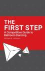 The First Step: A Competitive Guide to Ballroom Dancing By Robbie Cromwell, Michael A. Johnson Cover Image