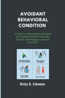 The Avoidant Behavioral Condition: A Guide to Understanding, Managing and Treating Avoidant Personality Disorder and Helping a Loved one with AVPD By Ricky D. Coleman Cover Image