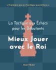 La Tactique aux Échecs pour les Débutants, Mieux Jouer avec le Roi: 500 Problèmes d'Échecs pour Maîtriser le Roi By Alan Viktor Cover Image