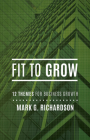 Fit to Grow: 12 Business Themes for Growth By Mark G. Richardson Cover Image