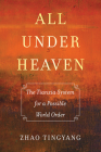 All under Heaven: The Tianxia System for a Possible World Order (Great Transformations #3) Cover Image