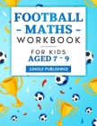 Football Maths Workbook for Kids Aged 7 - 9: Activity Book for 7, 8 and 9 Year Olds By Jungle Publishing Cover Image
