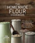 The Homemade Flour Cookbook: The Home Cook's Guide to Milling Nutritious Flours and Creating Delicious Recipes with Every Grain, Legume, Nut, and Seed from A-Z By Erin Alderson Cover Image