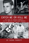 Catch Me Or Kill Me: The Saga Of Charles Parrott-One Of America's Best Bank Robbers Cover Image